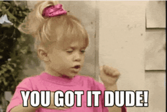 You Got it Dude.gif